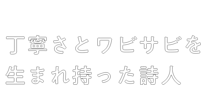 丁寧さとワビサビを生まれ持った詩人